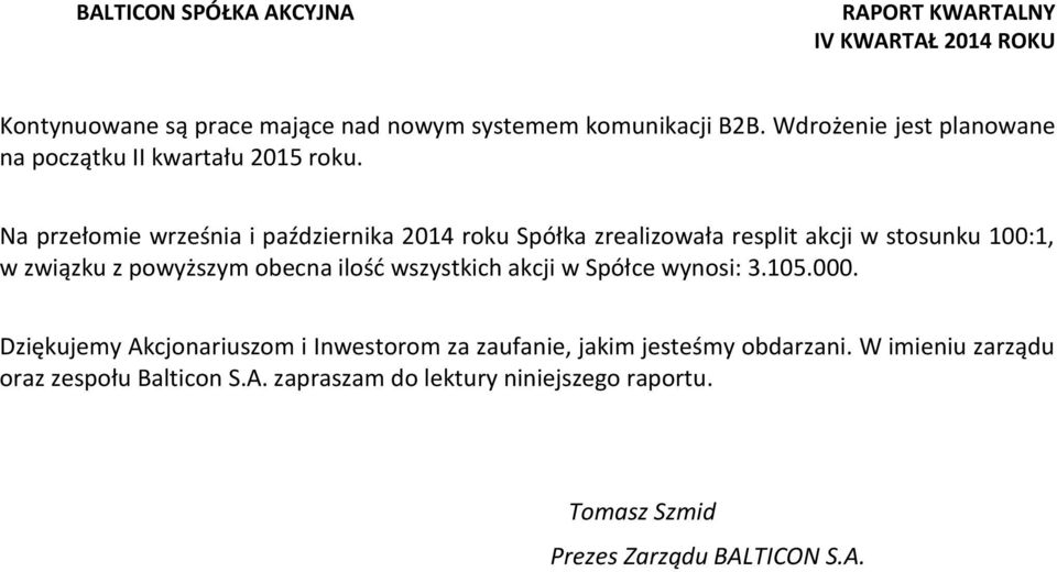 ilość wszystkich akcji w Spółce wynosi: 3.105.000. Dziękujemy Akcjonariuszom i Inwestorom za zaufanie, jakim jesteśmy obdarzani.