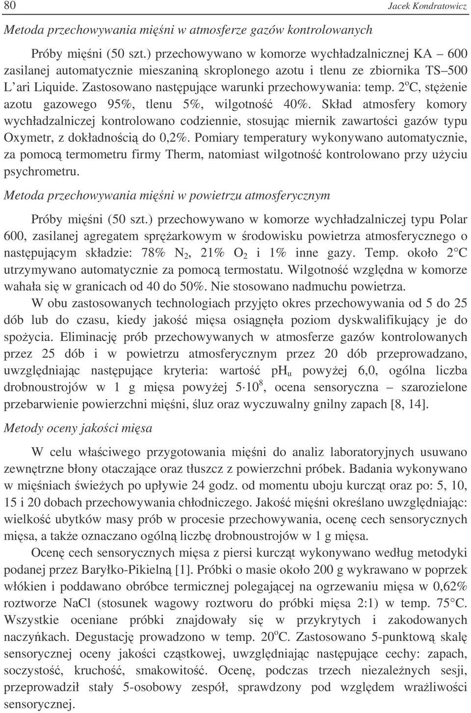 2 o C, stenie azotu gazowego 95%, tlenu 5%, wilgotno 40%. Skład atmosfery komory wychładzalniczej kontrolowano codziennie, stosujc miernik zawartoci gazów typu Oxymetr, z dokładnoci do 0,2%.