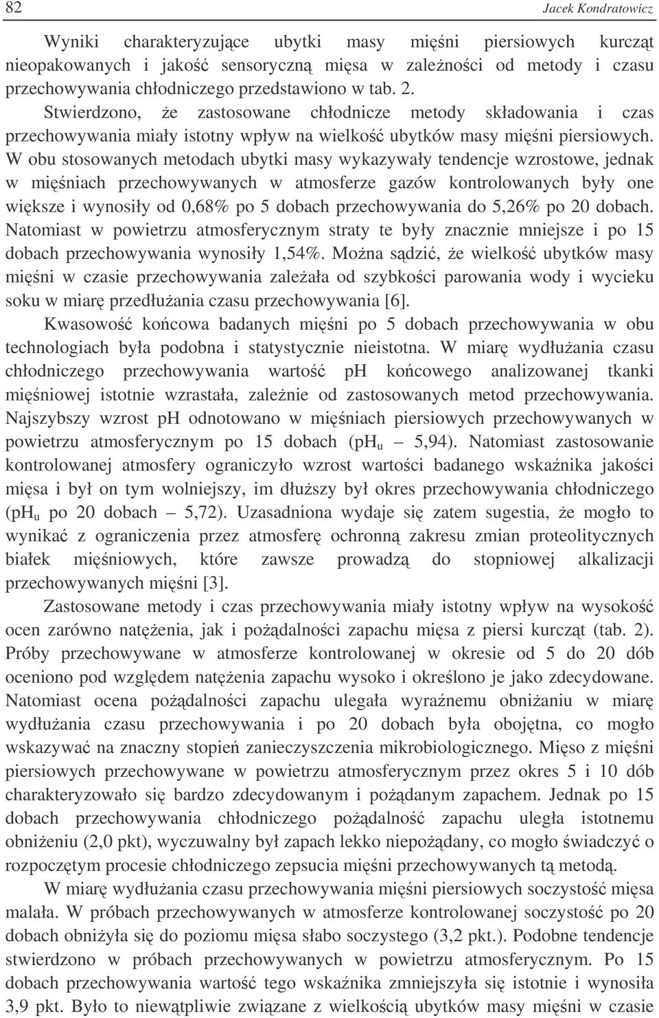 W obu stosowanych metodach ubytki masy wykazywały tendencje wzrostowe, jednak w miniach przechowywanych w atmosferze gazów kontrolowanych były one wiksze i wynosiły od 0,68% po 5 dobach