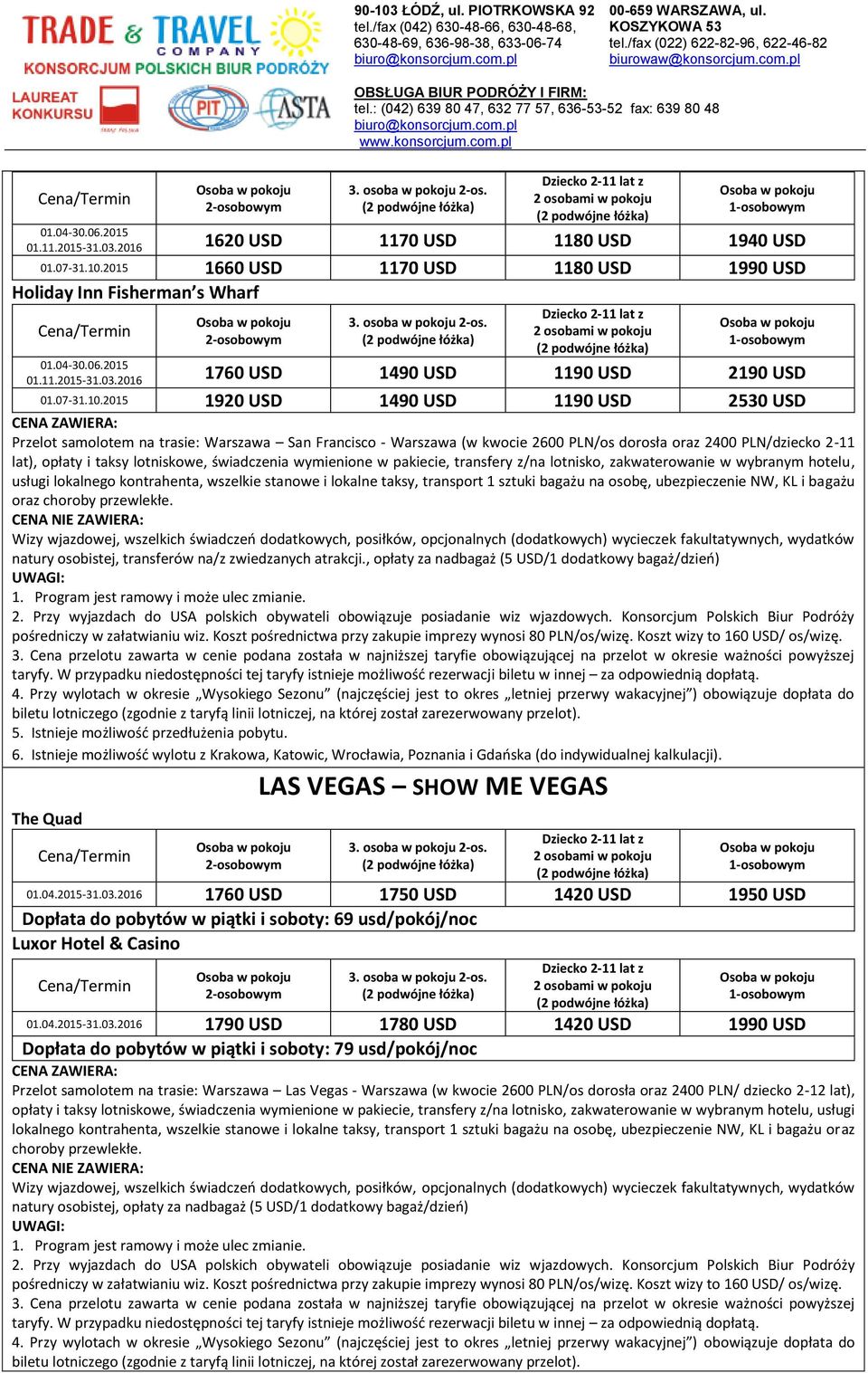 2015 1920 USD 1490 USD 1190 USD 2530 USD Przelot samolotem na trasie: Warszawa San Francisco - Warszawa (w kwocie 2600 PLN/os dorosła oraz 2400 PLN/dziecko 2-11 lat), opłaty i taksy lotniskowe,