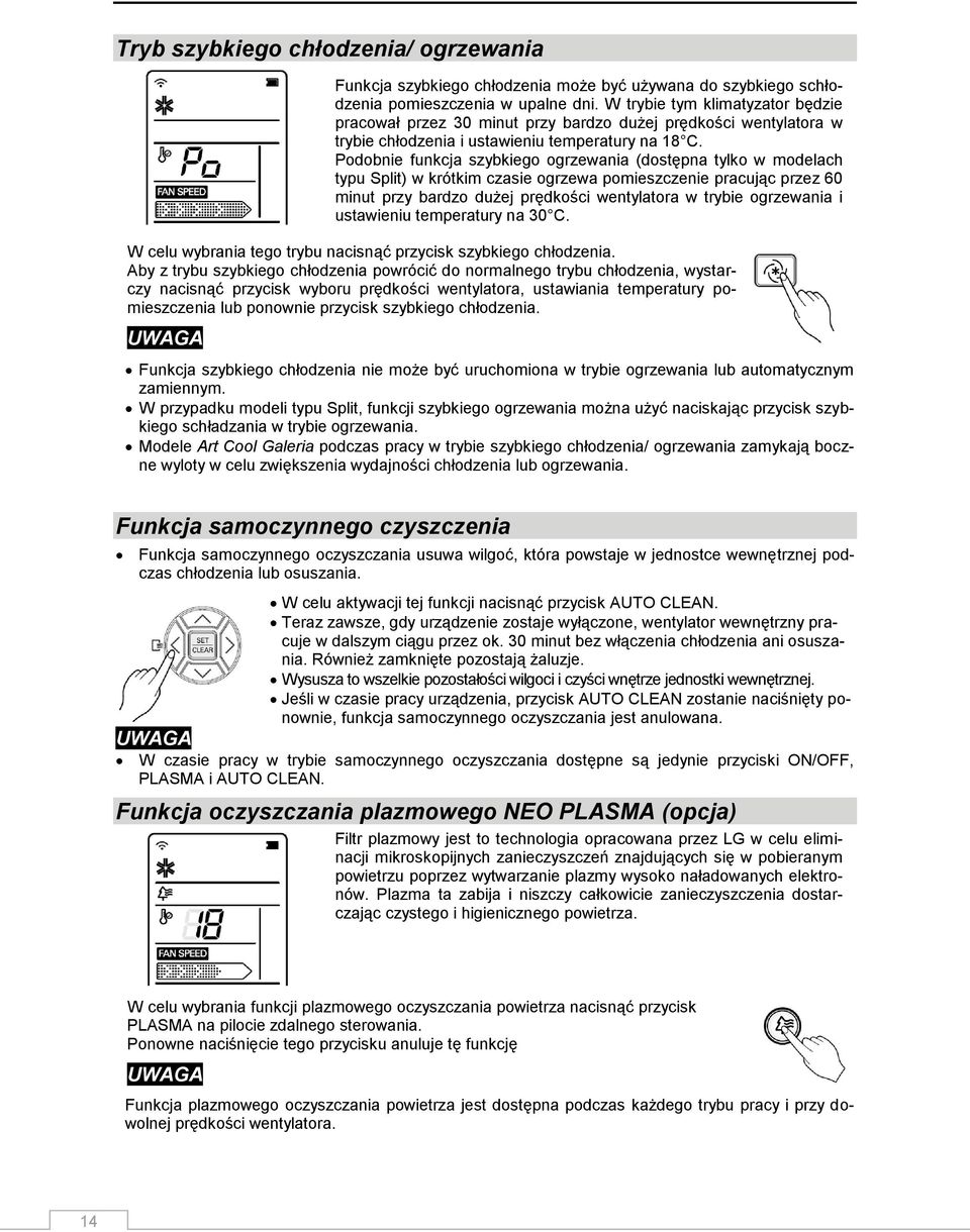 Podobnie funkcja szybkiego ogrzewania (dostępna tylko w modelach typu Split) w krótkim czasie ogrzewa pomieszczenie pracując przez 60 minut przy bardzo dużej prędkości wentylatora w trybie ogrzewania