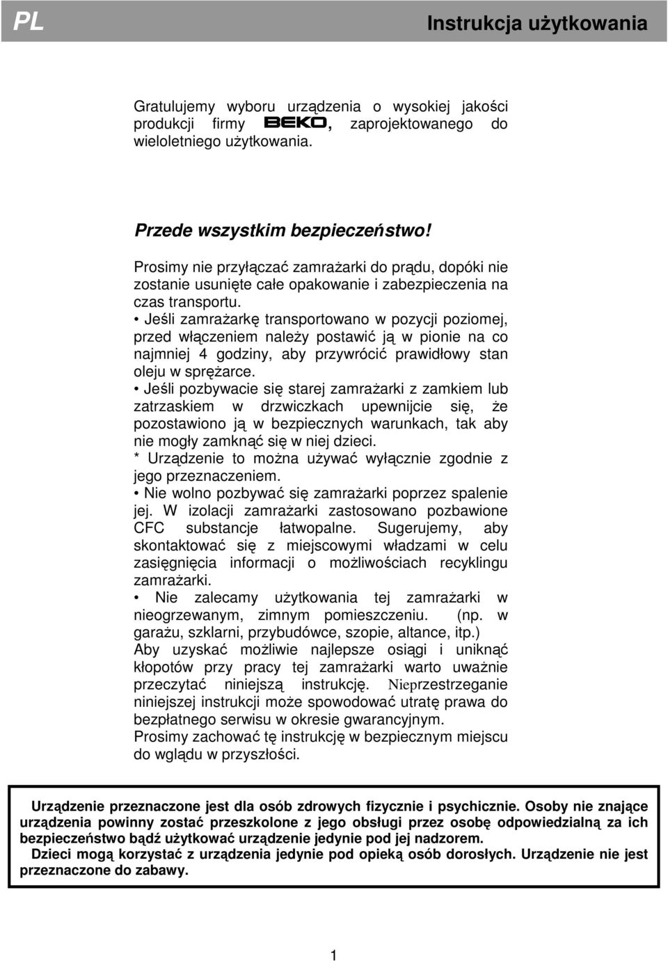 Jeśli zamraŝarkę transportowano w pozycji poziomej, przed włączeniem naleŝy postawić ją w pionie na co najmniej 4 godziny, aby przywrócić prawidłowy stan oleju w spręŝarce.