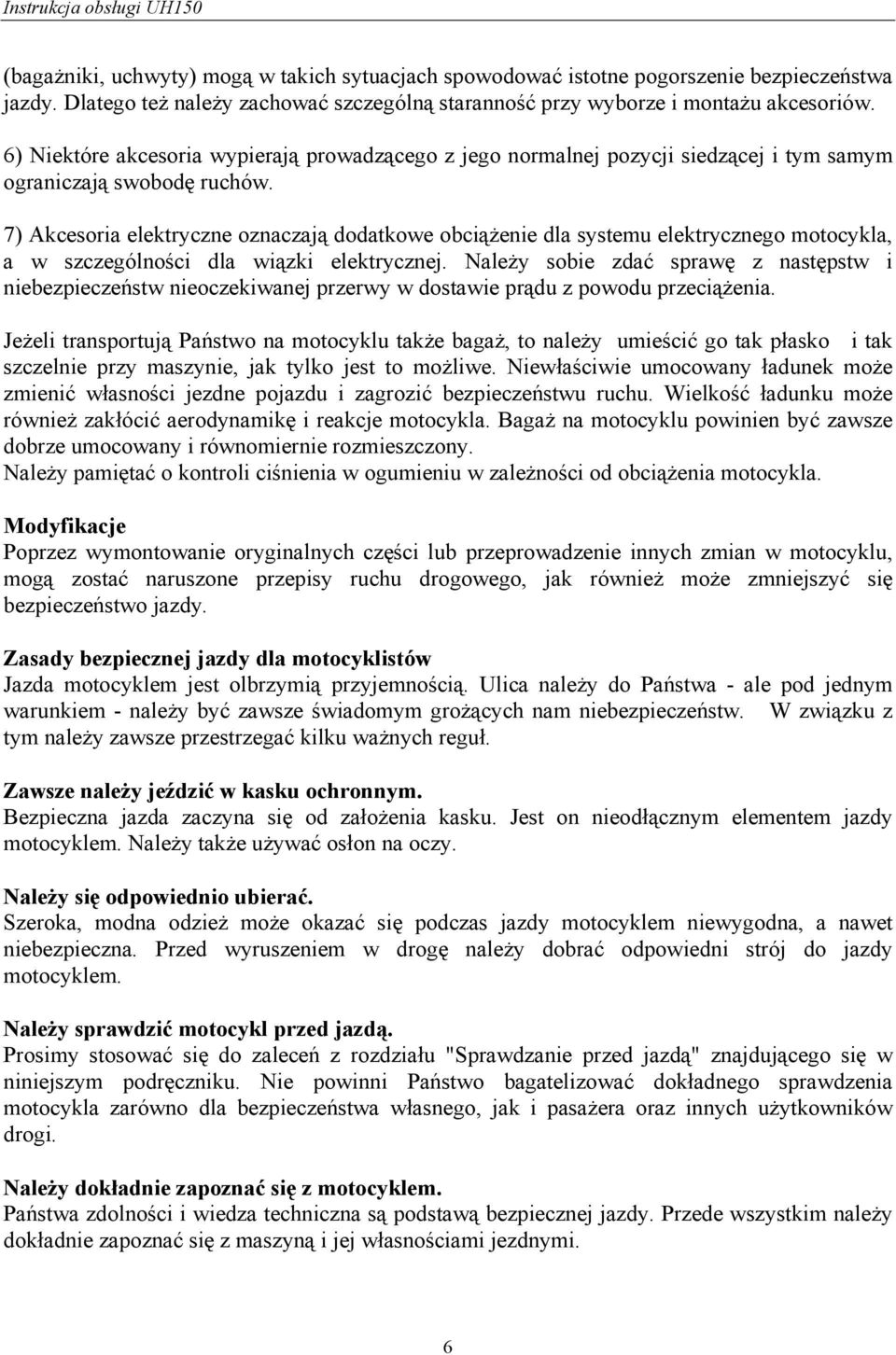 7) Akcesoria elektryczne oznaczają dodatkowe obciążenie dla systemu elektrycznego motocykla, a w szczególności dla wiązki elektrycznej.