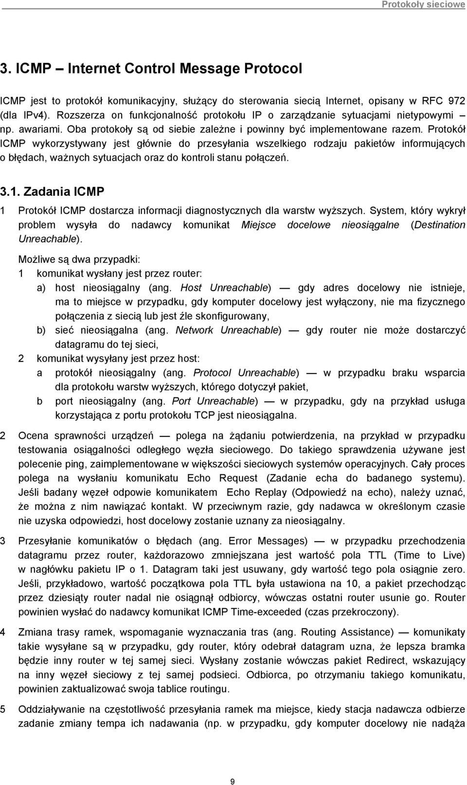 Protokół ICMP wykorzystywany jest głównie do przesyłania wszelkiego rodzaju pakietów informujących o błędach, ważnych sytuacjach oraz do kontroli stanu połączeń. 3.1.