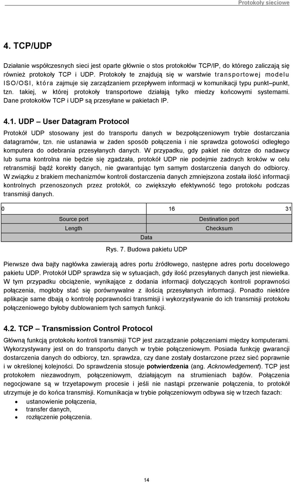 takiej, w której protokoły transportowe działają tylko miedzy końcowymi systemami. Dane protokołów TCP i UDP są przesyłane w pakietach IP. 4.1.