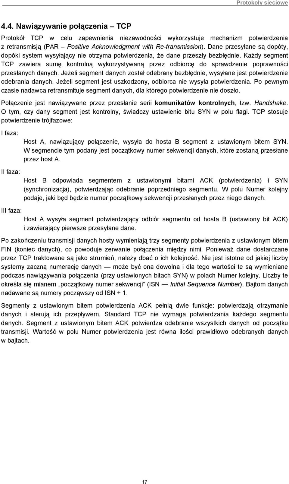 Każdy segment TCP zawiera sumę kontrolną wykorzystywaną przez odbiorcę do sprawdzenie poprawności przesłanych danych.