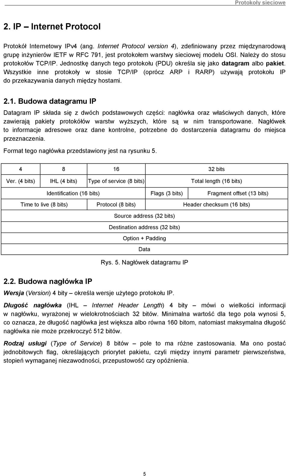 Wszystkie inne protokoły w stosie TCP/IP (oprócz ARP i RARP) używają protokołu IP do przekazywania danych między hostami. 2.1.