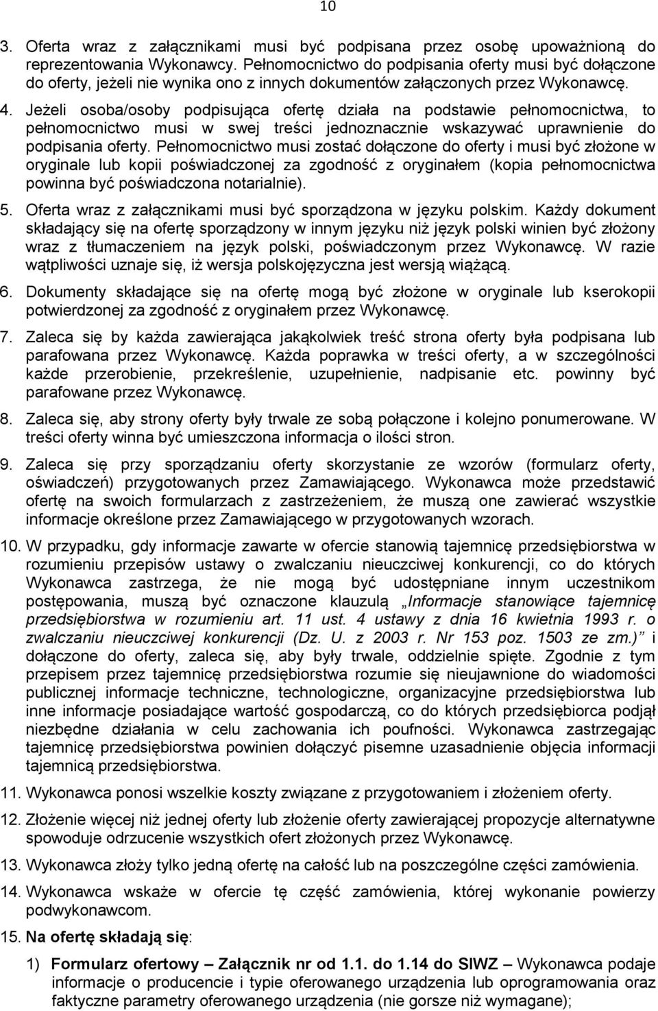 Jeżeli osoba/osoby podpisująca ofertę działa na podstawie pełnomocnictwa, to pełnomocnictwo musi w swej treści jednoznacznie wskazywać uprawnienie do podpisania oferty.