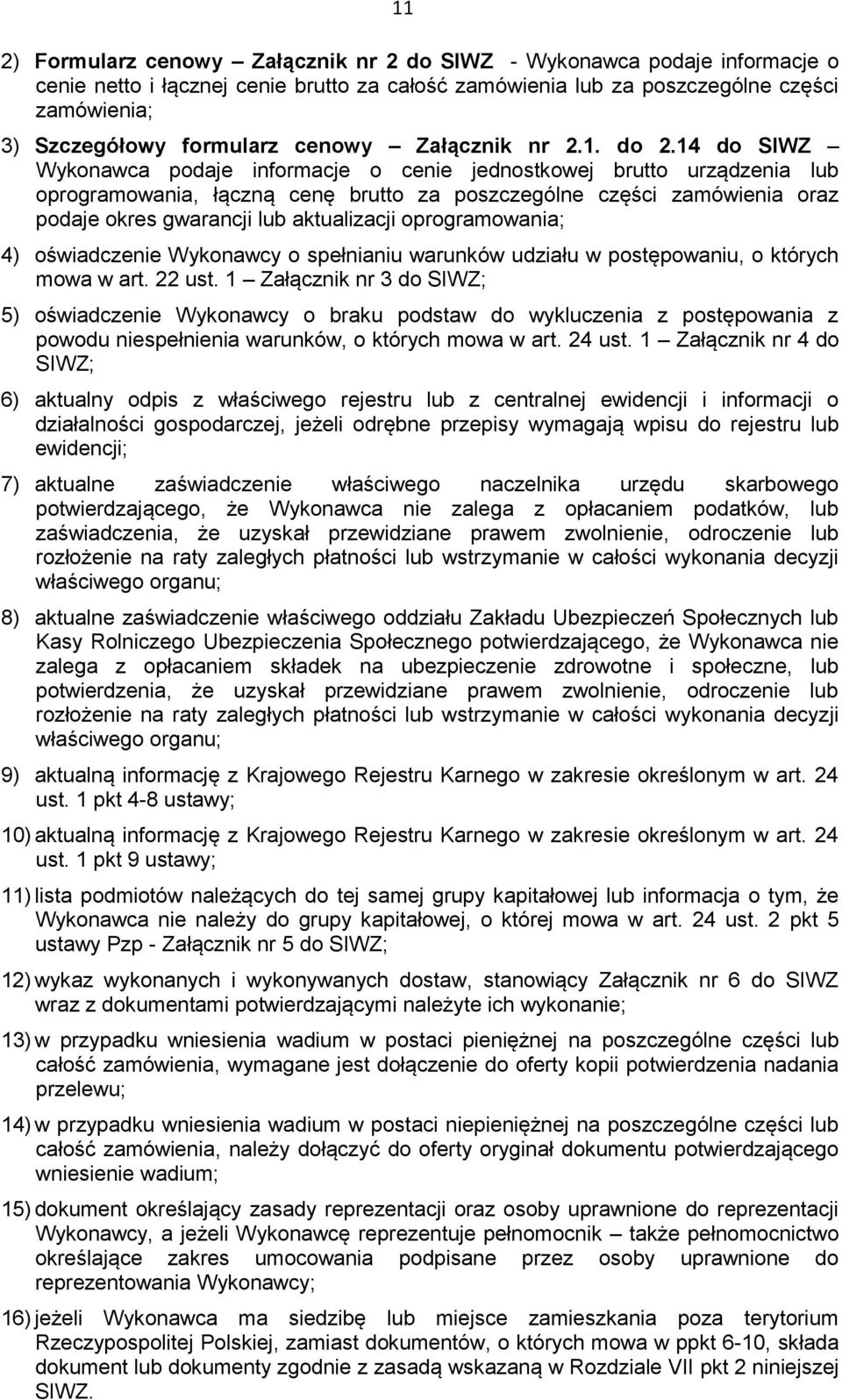 14 do SIWZ Wykonawca podaje informacje o cenie jednostkowej brutto urządzenia lub oprogramowania, łączną cenę brutto za poszczególne części zamówienia oraz podaje okres gwarancji lub aktualizacji