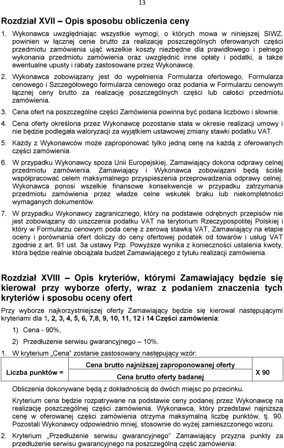 niezbędne dla prawidłowego i pełnego wykonania przedmiotu zamówienia oraz uwzględnić inne opłaty i podatki, a także ewentualne upusty i rabaty zastosowane przez Wykonawcę. 2.