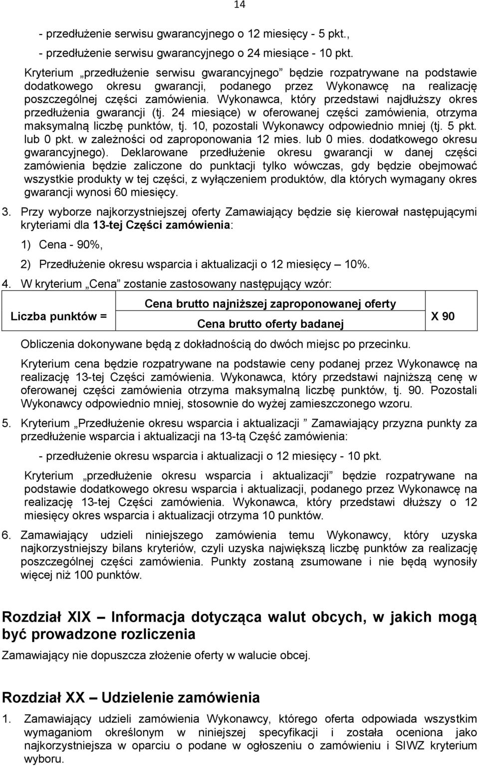 Wykonawca, który przedstawi najdłuższy okres przedłużenia gwarancji (tj. 24 miesiące) w oferowanej części zamówienia, otrzyma maksymalną liczbę punktów, tj.