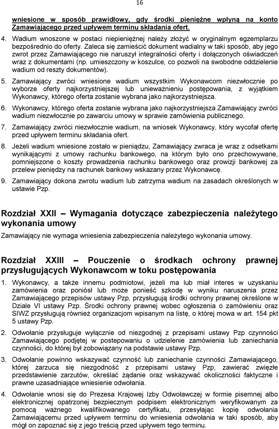 Zaleca się zamieścić dokument wadialny w taki sposób, aby jego zwrot przez Zamawiającego nie naruszył integralności oferty i dołączonych oświadczeń wraz z dokumentami (np.