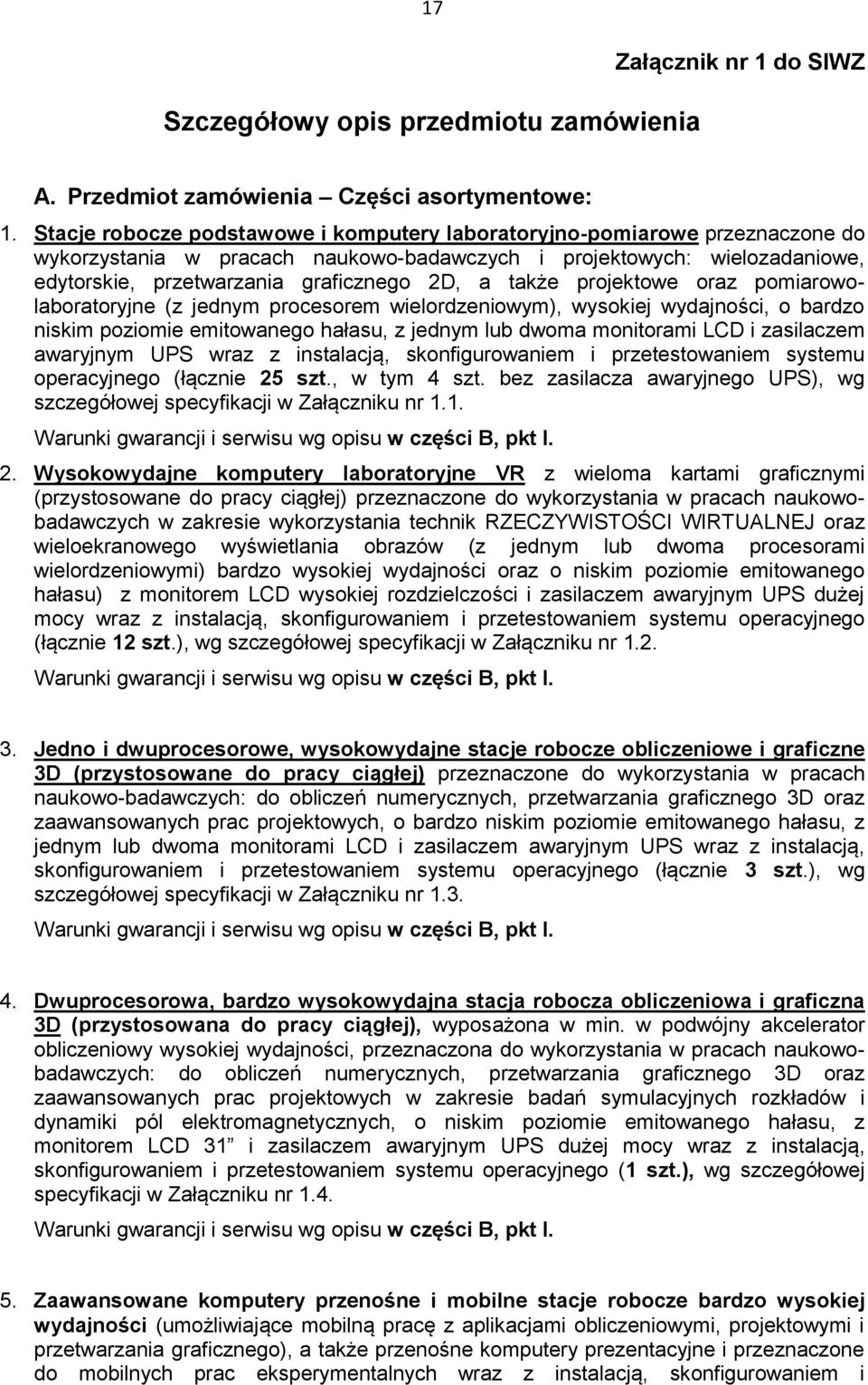 także projektowe oraz pomiarowolaboratoryjne (z jednym procesorem wielordzeniowym), wysokiej wydajności, o bardzo niskim poziomie emitowanego hałasu, z jednym lub dwoma monitorami LCD i zasilaczem