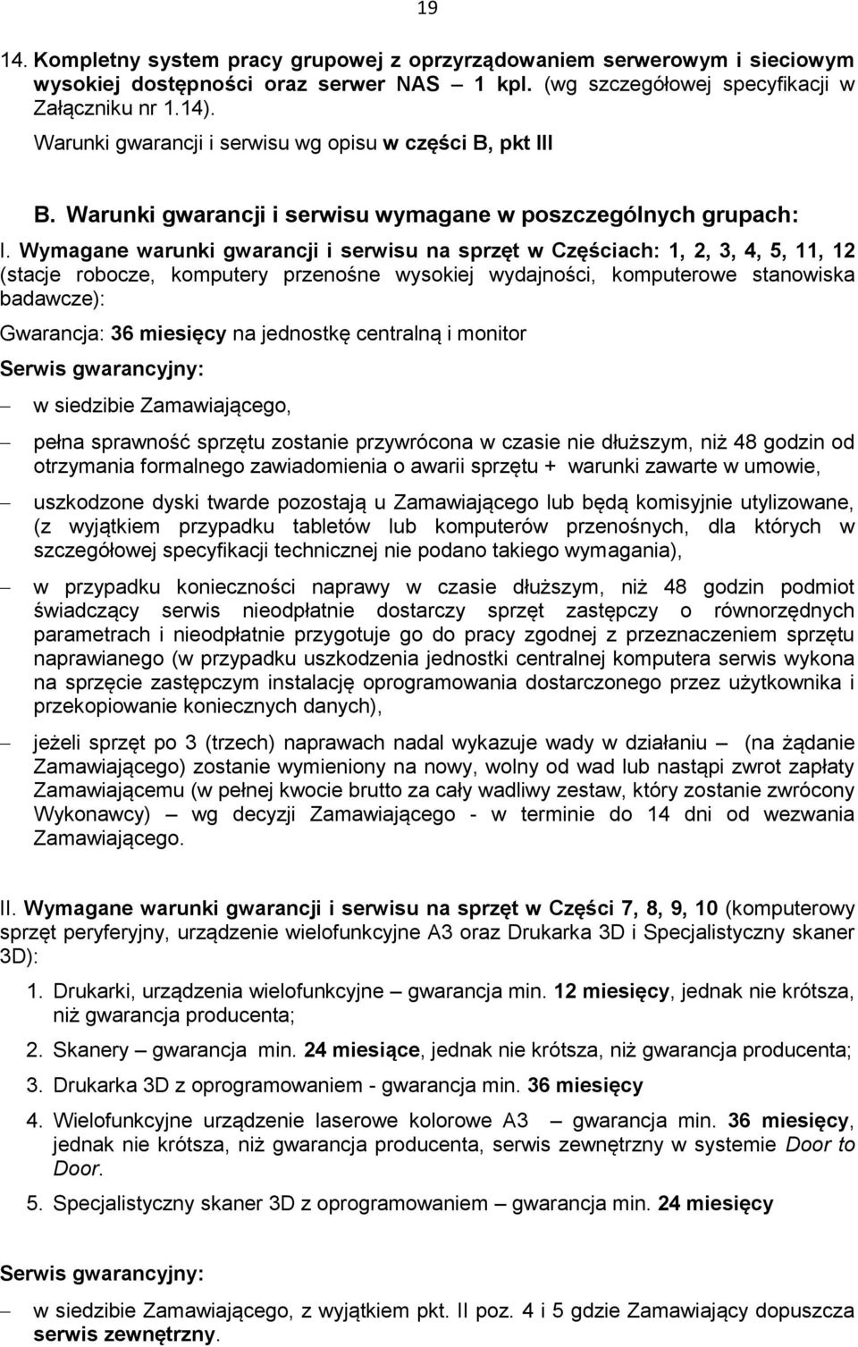 Wymagane warunki gwarancji i serwisu na sprzęt w Częściach: 1, 2, 3, 4, 5, 11, 12 (stacje robocze, komputery przenośne wysokiej wydajności, komputerowe stanowiska badawcze): : 36 miesięcy na