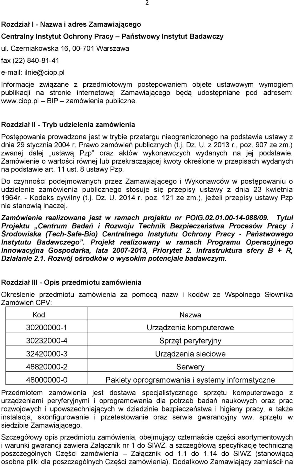 Rozdział II - Tryb udzielenia zamówienia Postępowanie prowadzone jest w trybie przetargu nieograniczonego na podstawie ustawy z dnia 29 stycznia 2004 r. Prawo zamówień publicznych (t.j. Dz. U.