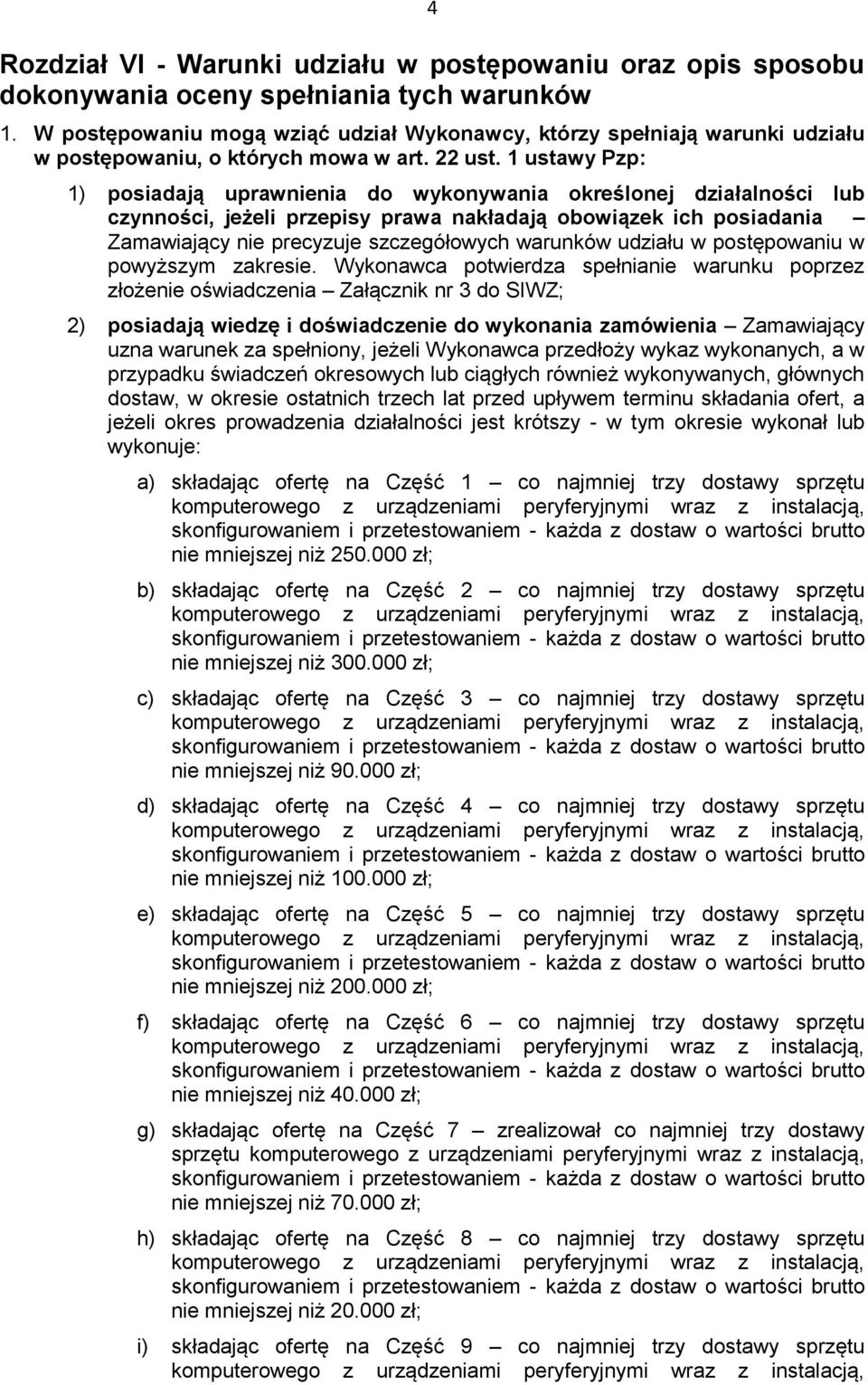 1 ustawy Pzp: 1) posiadają uprawnienia do wykonywania określonej działalności lub czynności, jeżeli przepisy prawa nakładają obowiązek ich posiadania Zamawiający nie precyzuje szczegółowych warunków