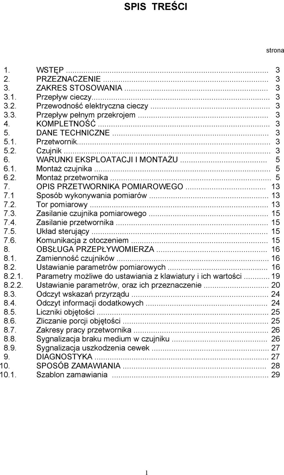 .. 13 7.1 Sposób wykonywania pomiarów... 13 7.2. Tor pomiarowy... 13 7.3. Zasilanie czujnika pomiarowego... 15 7.4. Zasilanie przetwornika... 15 7.5. Układ sterujący... 15 7.6.