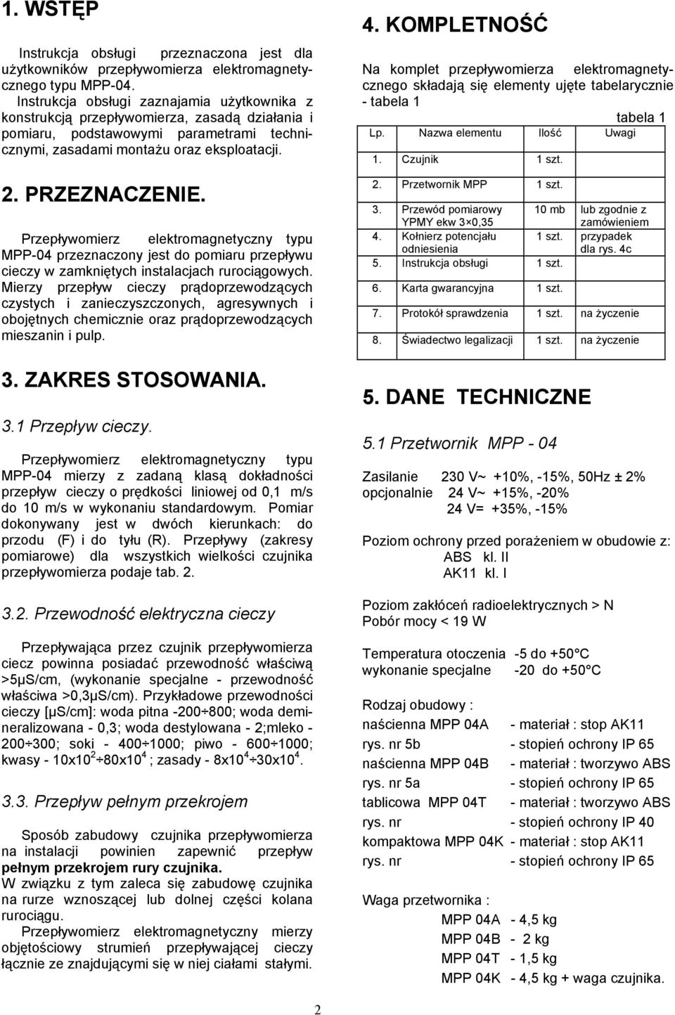 Przepływomierz elektromagnetyczny typu MPP-04 przeznaczony jest do pomiaru przepływu cieczy w zamkniętych instalacjach rurociągowych.