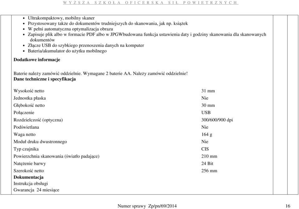 przenoszenia danych na komputer Bateria/akumulator do użytku mobilnego Dodatkowe informacje Baterie należy zamówić oddzielnie. Wymagane 2 baterie AA. Należy zamówić oddzielnie!