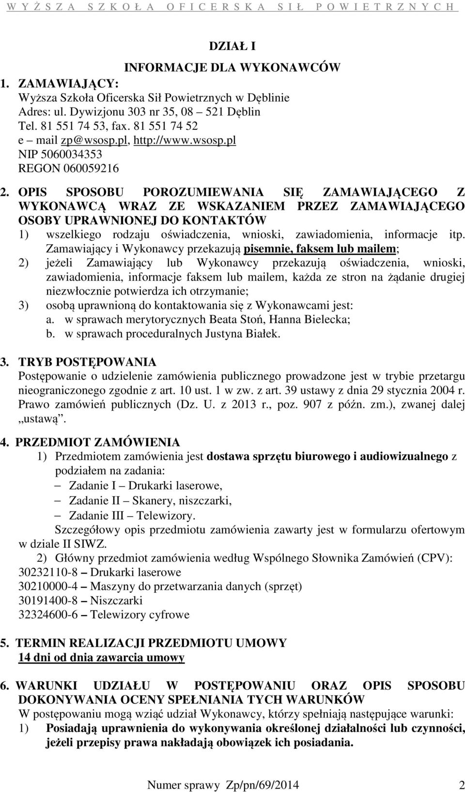 OPIS SPOSOBU POROZUMIEWANIA SIĘ ZAMAWIAJĄCEGO Z WYKONAWCĄ WRAZ ZE WSKAZANIEM PRZEZ ZAMAWIAJĄCEGO OSOBY UPRAWNIONEJ DO KONTAKTÓW 1) wszelkiego rodzaju oświadczenia, wnioski, zawiadomienia, informacje