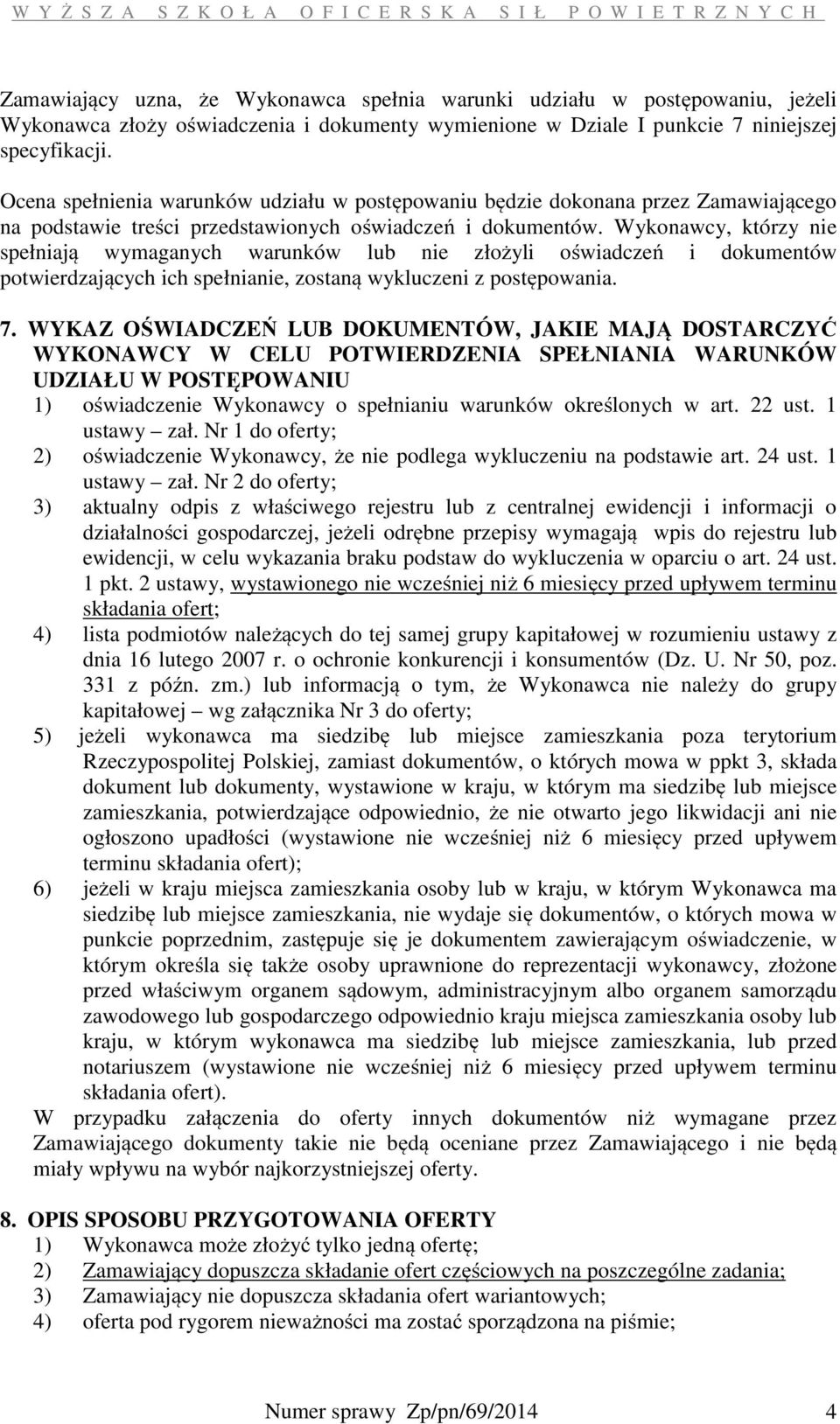 Wykonawcy, którzy nie spełniają wymaganych warunków lub nie złożyli oświadczeń i dokumentów potwierdzających ich spełnianie, zostaną wykluczeni z postępowania. 7.