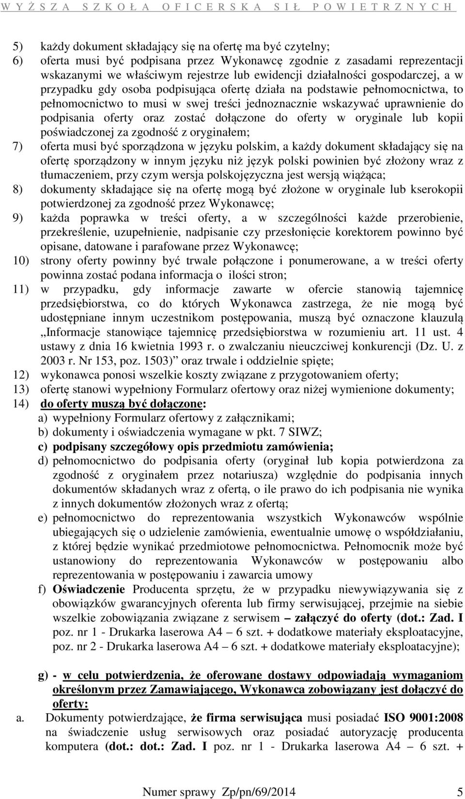 wskazywać uprawnienie do podpisania oferty oraz zostać dołączone do oferty w oryginale lub kopii poświadczonej za zgodność z oryginałem; 7) oferta musi być sporządzona w języku polskim, a każdy