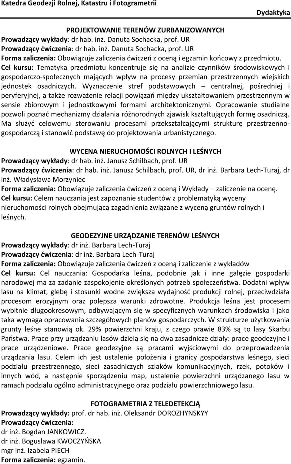 UR Cel kursu: Tematyka przedmiotu koncentruje się na analizie czynników środowiskowych i gospodarczo-społecznych mających wpływ na procesy przemian przestrzennych wiejskich jednostek osadniczych.