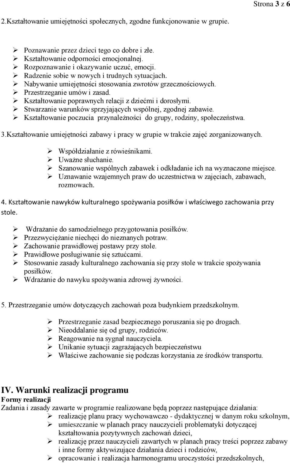 Kształtowanie poprawnych relacji z dziećmi i dorosłymi. Stwarzanie warunków sprzyjających wspólnej, zgodnej zabawie. Kształtowanie poczucia przynależności do grupy, rodziny, społeczeństwa. 3.