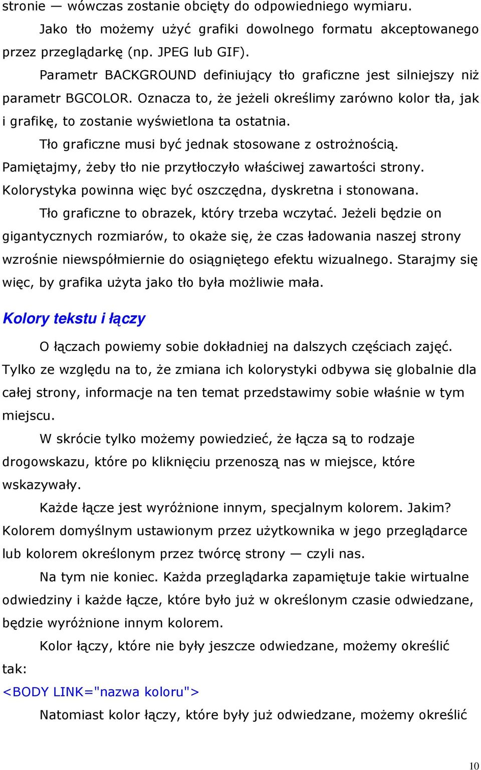 Tło graficzne musi być jednak stosowane z ostroŝnością. Pamiętajmy, Ŝeby tło nie przytłoczyło właściwej zawartości strony. Kolorystyka powinna więc być oszczędna, dyskretna i stonowana.