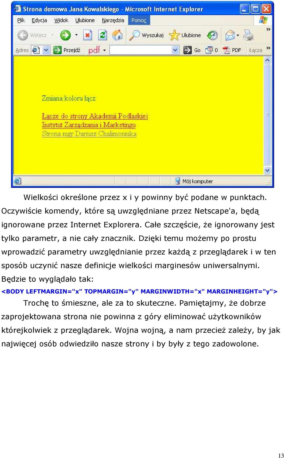 Dzięki temu moŝemy po prostu wprowadzić parametry uwzględnianie przez kaŝdą z przeglądarek i w ten sposób uczynić nasze definicje wielkości marginesów uniwersalnymi.