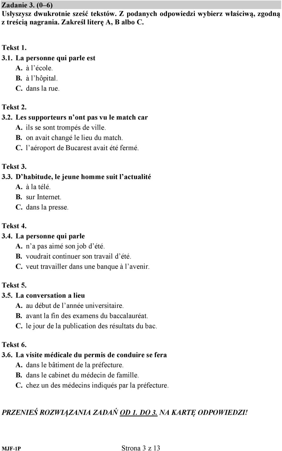 3.3. habitude, le jeune homme suit l actualité. à la télé.. sur Internet.. dans la presse. Tekst 4. 3.4. La personne qui parle. n a pas aimé son job d été.. voudrait continuer son travail d été.