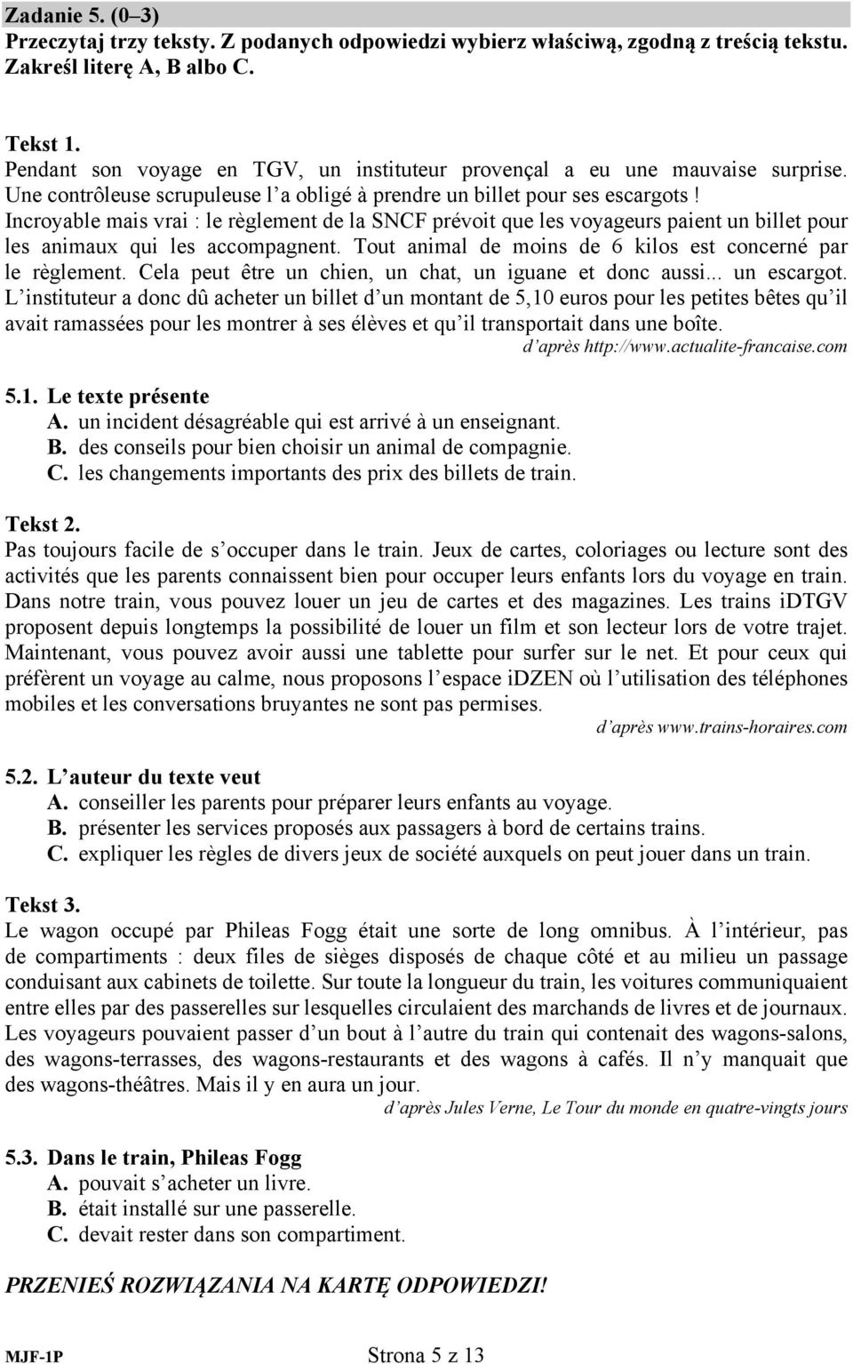 Incroyable mais vrai : le règlement de la SN prévoit que les voyageurs paient un billet pour les animaux qui les accompagnent. Tout animal de moins de 6 kilos est concerné par le règlement.