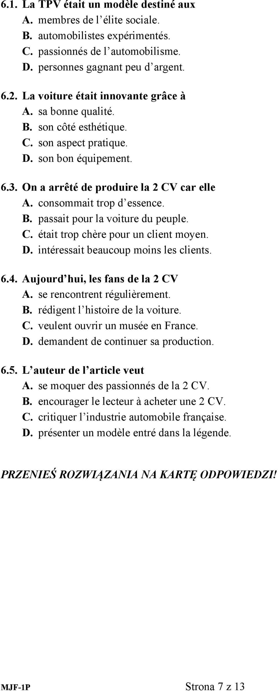 . passait pour la voiture du peuple.. était trop chère pour un client moyen.. intéressait beaucoup moins les clients. 6.4. ujourd hui, les fans de la 2 V. se rencontrent régulièrement.