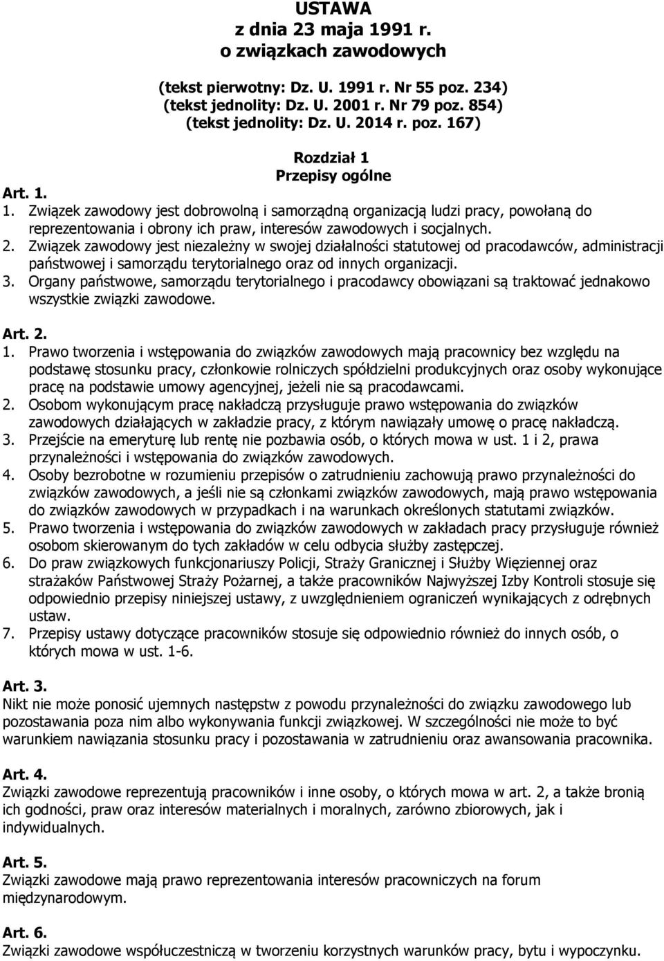 Związek zawodowy jest niezależny w swojej działalności statutowej od pracodawców, administracji państwowej i samorządu terytorialnego oraz od innych organizacji. 3.