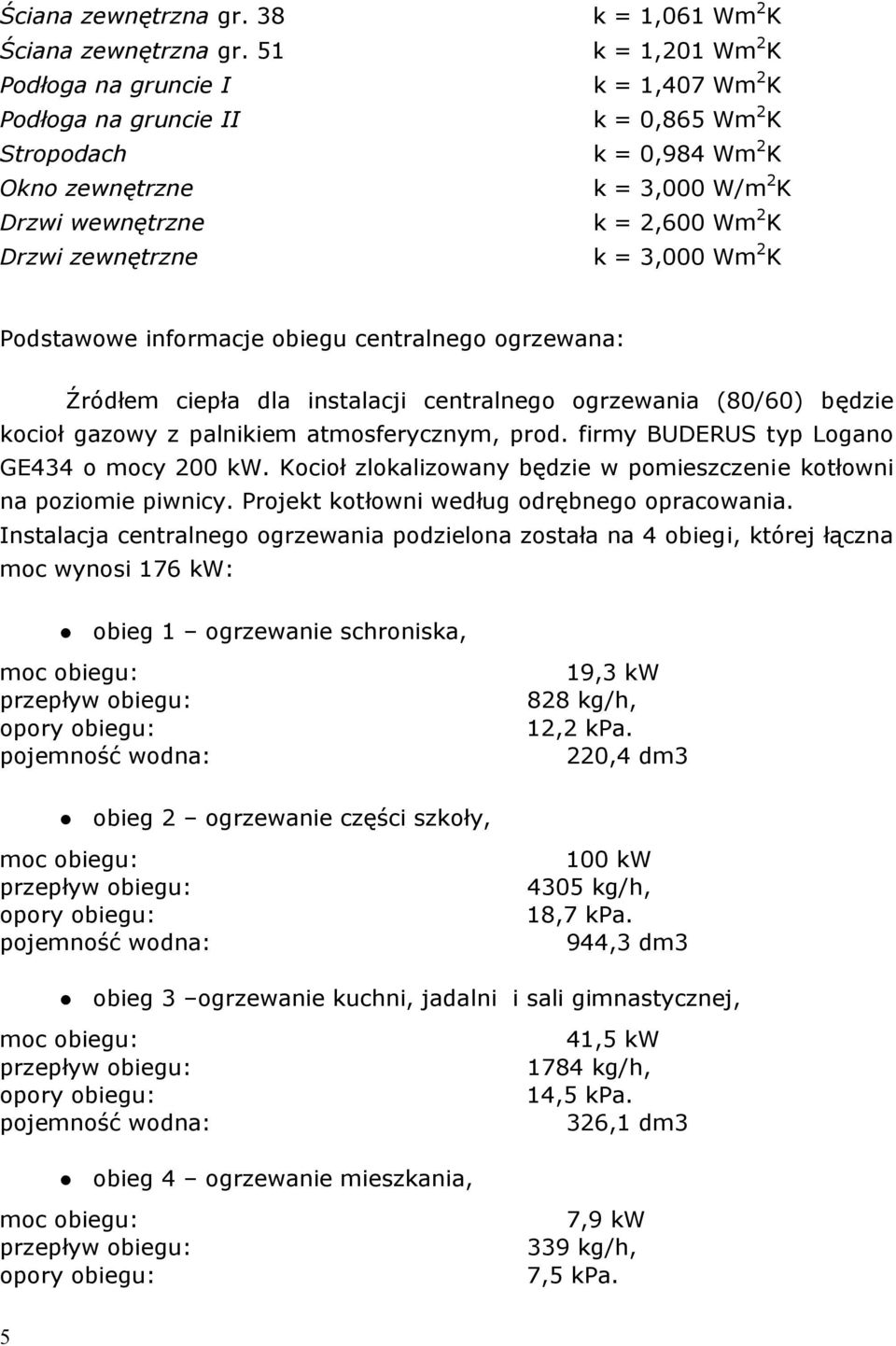 3,000 W/m 2 K k = 2,600 Wm 2 K k = 3,000 Wm 2 K Podstawowe informacje obiegu centralnego ogrzewana: Źródłem ciepła dla instalacji centralnego ogrzewania (80/60) będzie kocioł gazowy z palnikiem