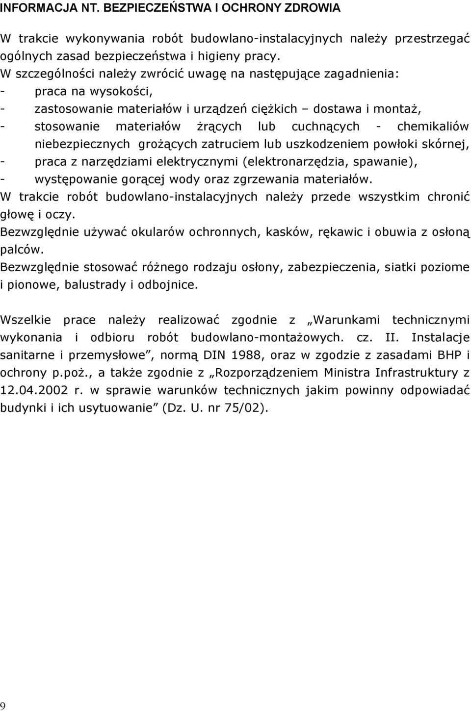 chemikaliów niebezpiecznych grożących zatruciem lub uszkodzeniem powłoki skórnej, - praca z narzędziami elektrycznymi (elektronarzędzia, spawanie), - występowanie gorącej wody oraz zgrzewania