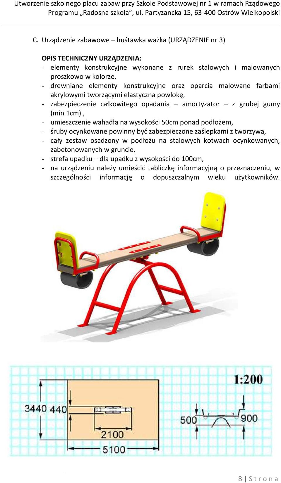 wysokości 50cm ponad podłożem, - śruby ocynkowane powinny być zabezpieczone zaślepkami z tworzywa, - cały zestaw osadzony w podłożu na stalowych kotwach ocynkowanych, zabetonowanych w