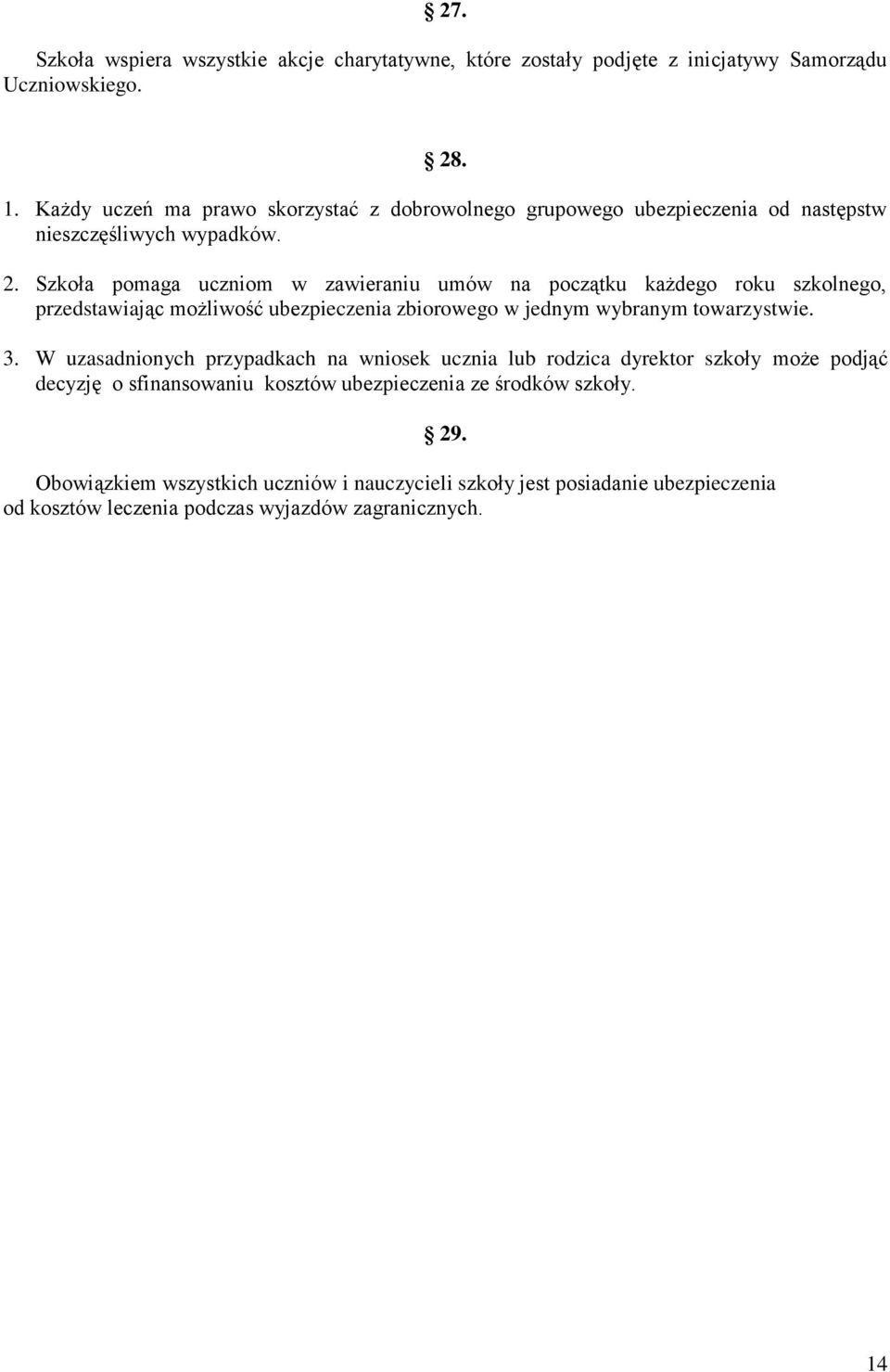 Szkoła pomaga uczniom w zawieraniu umów na początku każdego roku szkolnego, przedstawiając możliwość ubezpieczenia zbiorowego w jednym wybranym towarzystwie. 3.