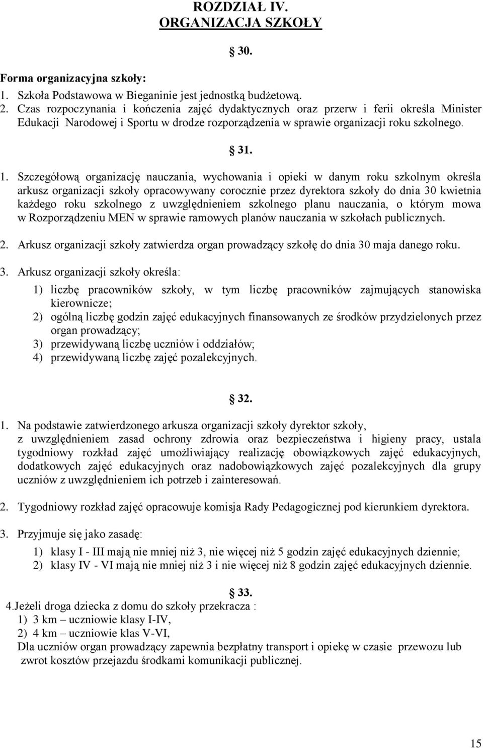 Szczegółową organizację nauczania, wychowania i opieki w danym roku szkolnym określa arkusz organizacji szkoły opracowywany corocznie przez dyrektora szkoły do dnia 30 kwietnia każdego roku szkolnego