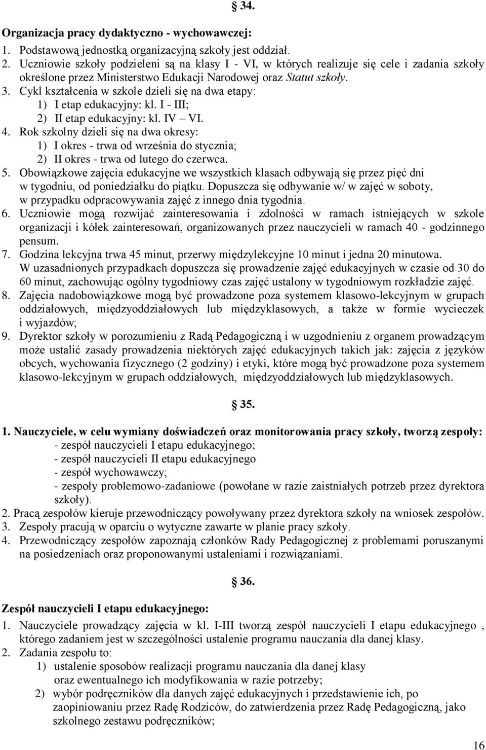 Cykl kształcenia w szkole dzieli się na dwa etapy: 1) I etap edukacyjny: kl. I - III; 2) II etap edukacyjny: kl. IV VI. 4.