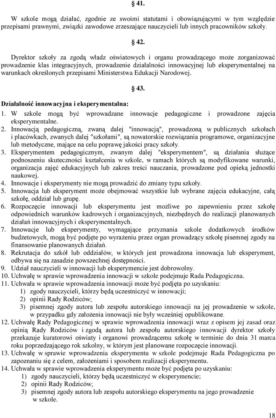 przepisami Ministerstwa Edukacji Narodowej. Działalność innowacyjna i eksperymentalna: 43. 1. W szkole mogą być wprowadzane innowacje pedagogiczne i prowadzone zajęcia eksperymentalne. 2.