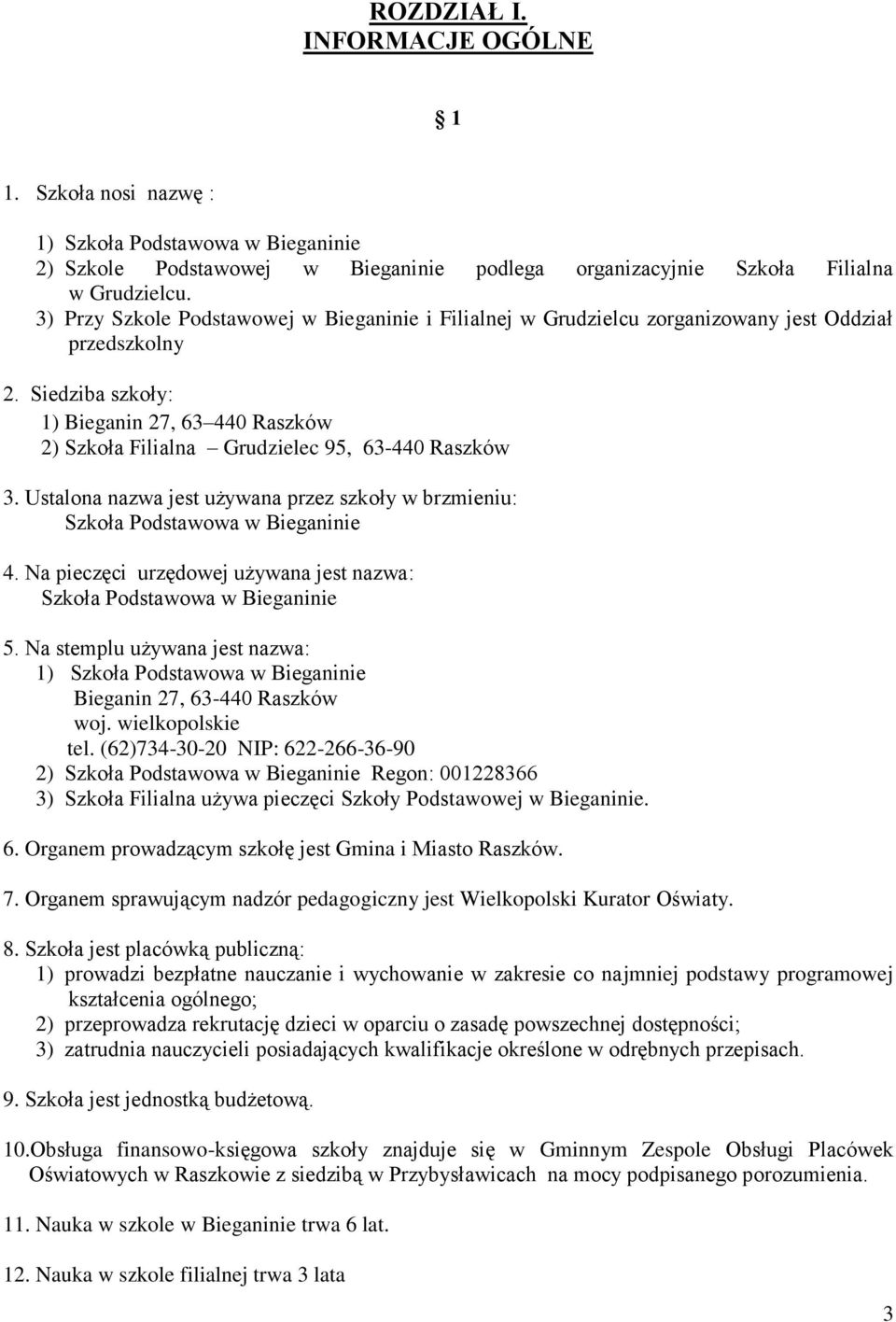 Siedziba szkoły: 1) Bieganin 27, 63 440 Raszków 2) Szkoła Filialna Grudzielec 95, 63-440 Raszków 3. Ustalona nazwa jest używana przez szkoły w brzmieniu: Szkoła Podstawowa w Bieganinie 4.