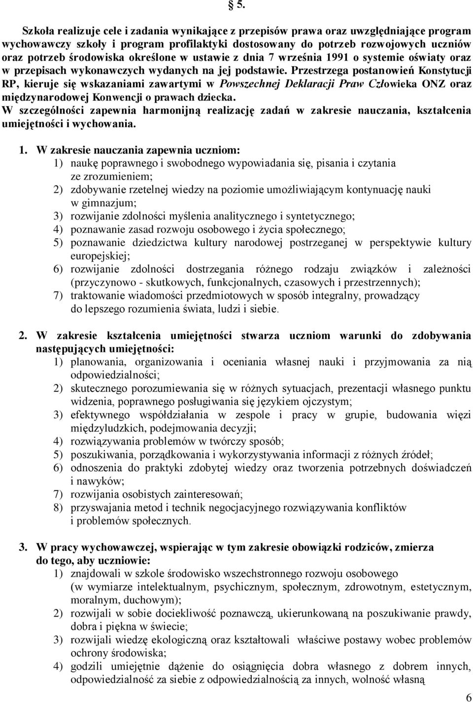 Przestrzega postanowień Konstytucji RP, kieruje się wskazaniami zawartymi w Powszechnej Deklaracji Praw Człowieka ONZ oraz międzynarodowej Konwencji o prawach dziecka.