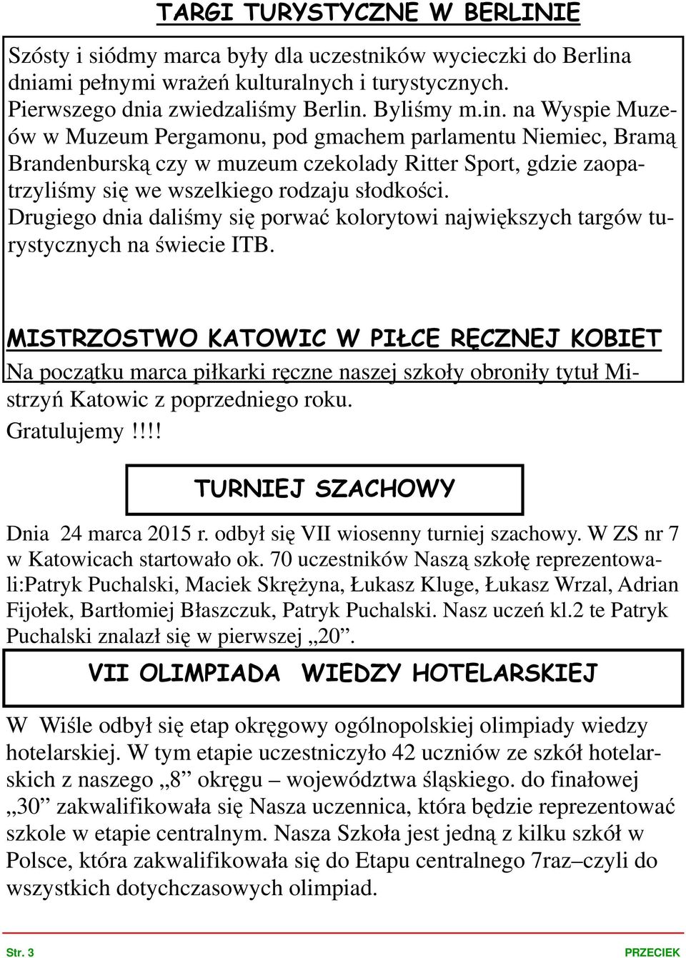 Byliśmy m.in. na Wyspie Muzeów w Muzeum Pergamonu, pod gmachem parlamentu Niemiec, Bramą Brandenburską czy w muzeum czekolady Ritter Sport, gdzie zaopatrzyliśmy się we wszelkiego rodzaju słodkości.