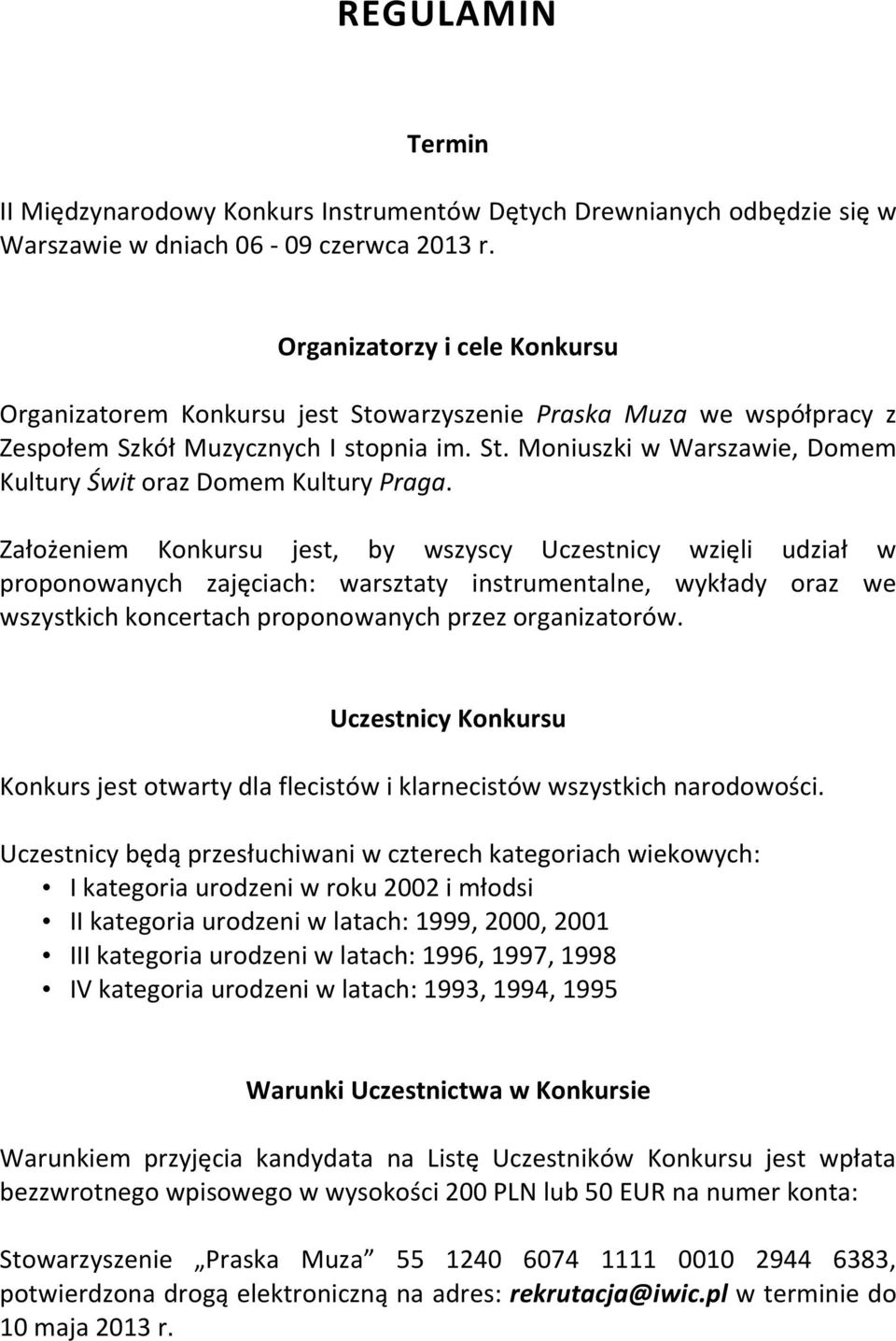 Założeniem Konkursu jest, by wszyscy Uczestnicy wzięli udział w proponowanych zajęciach: warsztaty instrumentalne, wykłady oraz we wszystkich koncertach proponowanych przez organizatorów.