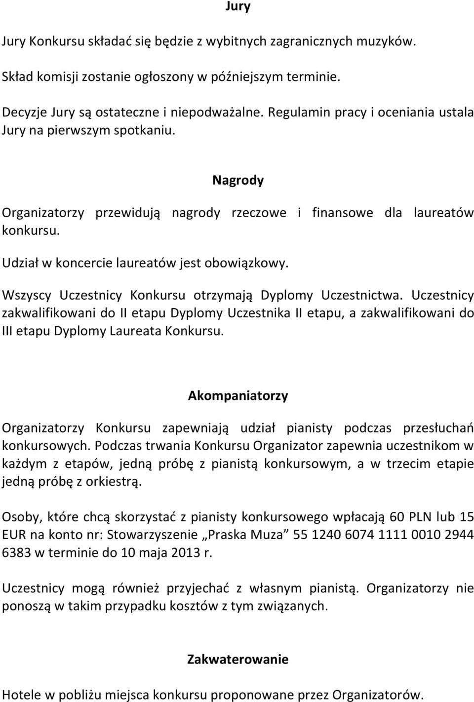 Wszyscy Uczestnicy Konkursu otrzymają Dyplomy Uczestnictwa. Uczestnicy zakwalifikowani do Iu Dyplomy Uczestnika Iu, a zakwalifikowani do IIu Dyplomy Laureata Konkursu.