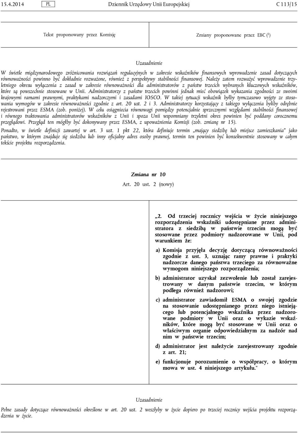 Należy zatem rozważyć wprowadzenie trzyletniego okresu wyłączenia z zasad w zakresie równoważności dla administratorów z państw trzecich wybranych kluczowych wskaźników, które są powszechnie