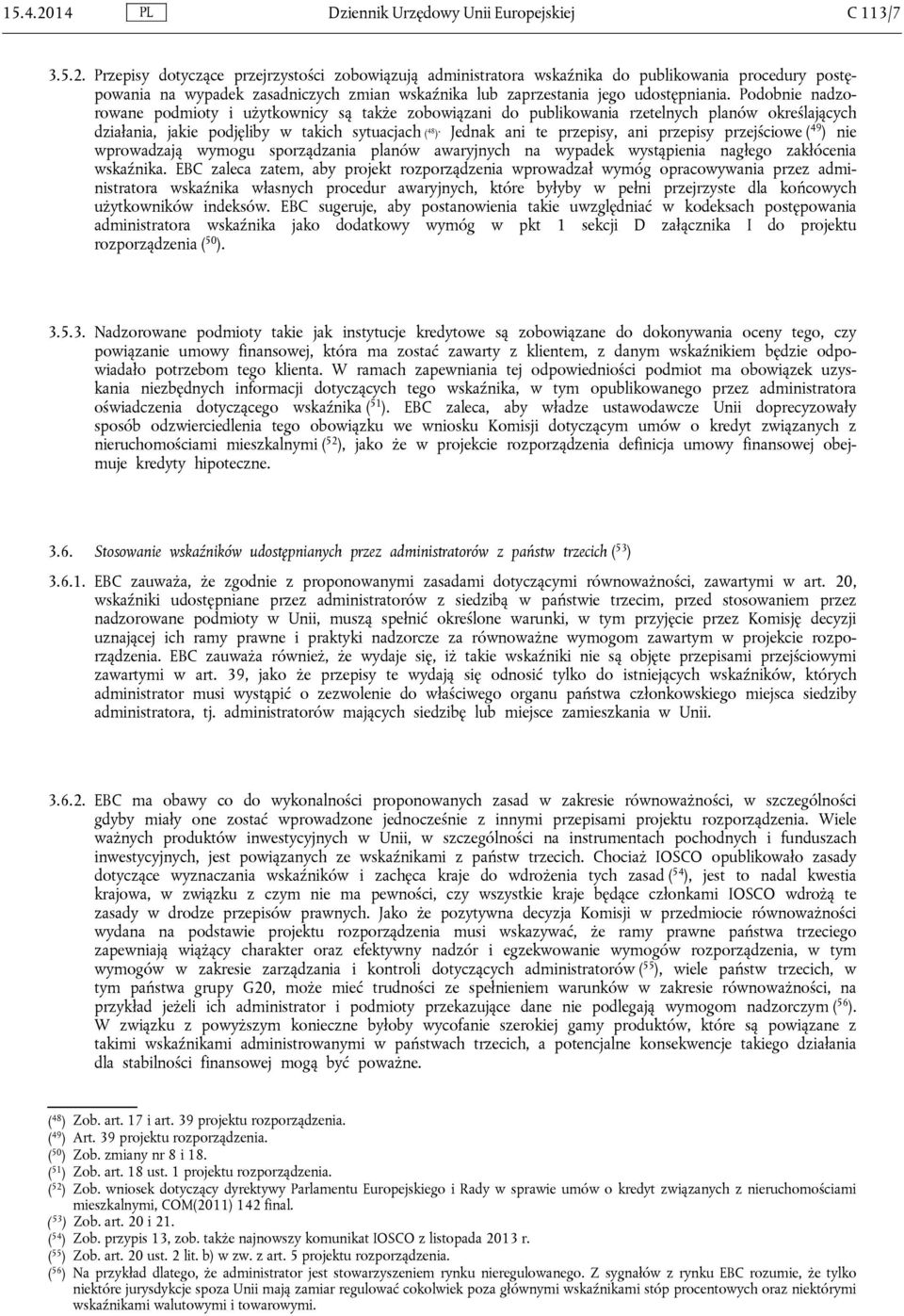 Jednak ani te przepisy, ani przepisy przejściowe ( 49 ) nie wprowadzają wymogu sporządzania planów awaryjnych na wypadek wystąpienia nagłego zakłócenia wskaźnika.