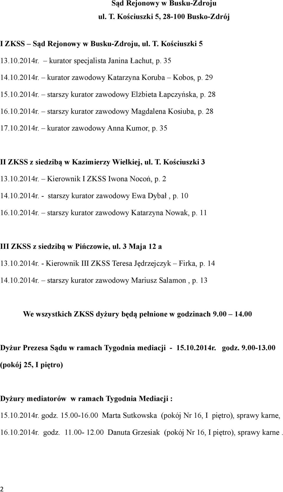 35 II ZKSS z siedzibą w Kazimierzy Wielkiej, ul. T. Kościuszki 3 13.10.2014r. Kierownik I ZKSS Iwona Nocoń, p. 2 14.10.2014r. - starszy kurator zawodowy Ewa Dybał, p. 10 16.10.2014r. starszy kurator zawodowy Katarzyna Nowak, p.