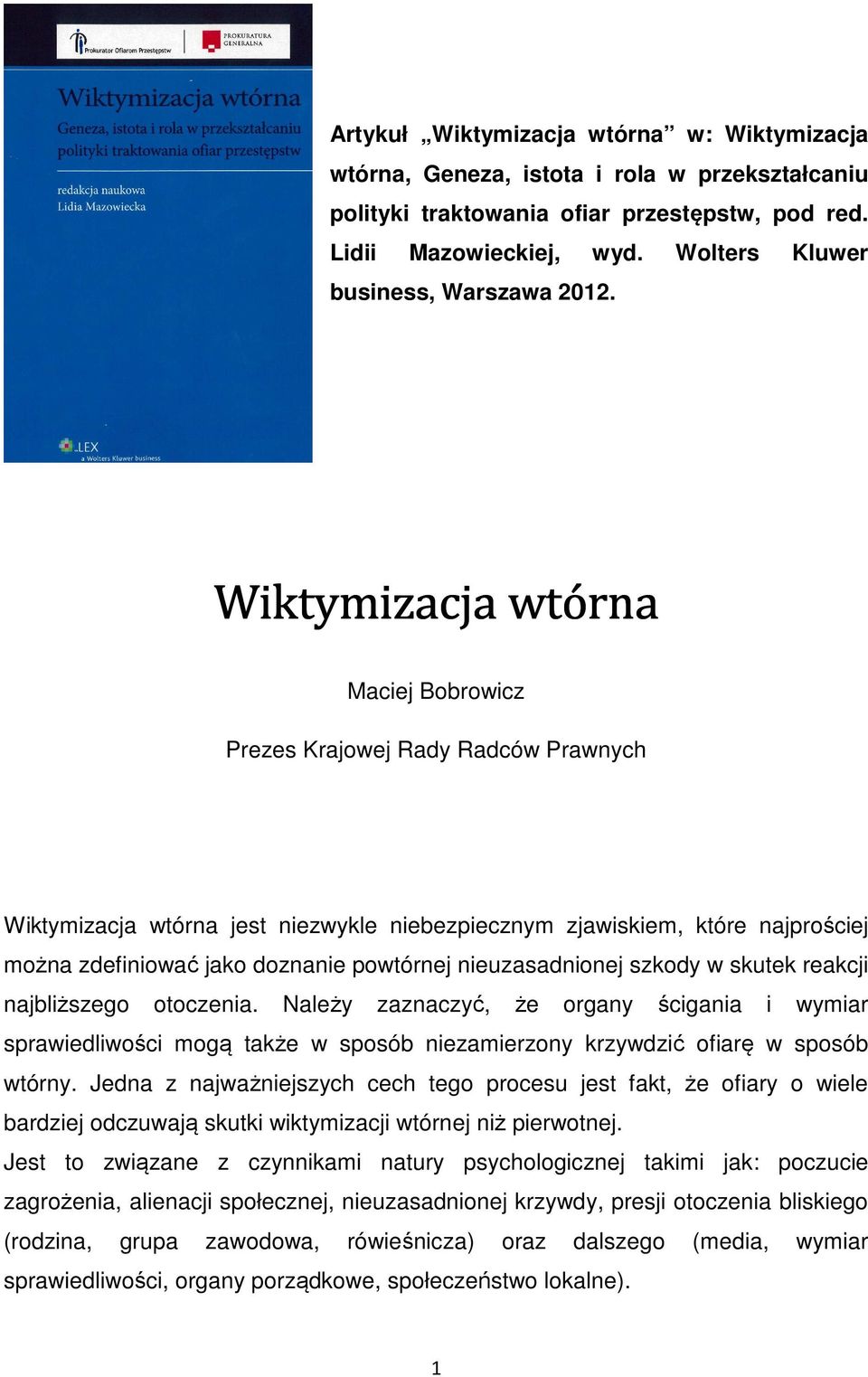 Wiktymizacja wtórna Maciej Bobrowicz Prezes Krajowej Rady Radców Prawnych Wiktymizacja wtórna jest niezwykle niebezpiecznym zjawiskiem, które najprościej można zdefiniować jako doznanie powtórnej